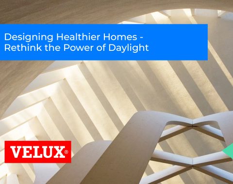 Designing Healthier Homes – Rethink the Power of Daylight Designing Healthier Homes – Rethink the Power of Daylight